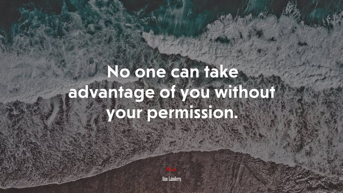 No one can take advantage of you without your permission. | Ann Landers quote