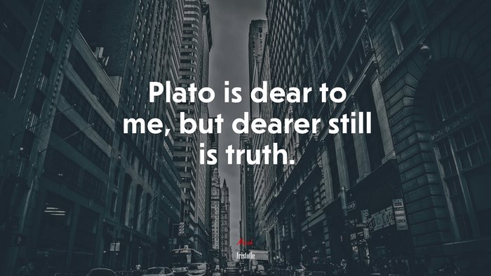 Plato is dear to me, but dearer still is truth. | Aristotle quote