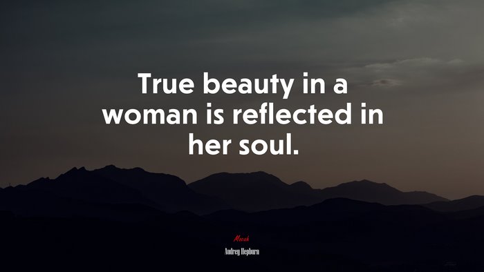True beauty in a woman is reflected in her soul. | Audrey Hepburn quote