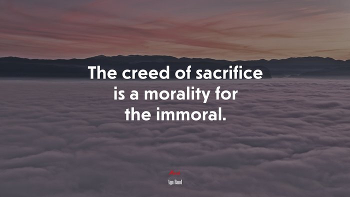 The creed of sacrifice is a morality for the immoral. | Ayn Rand quote