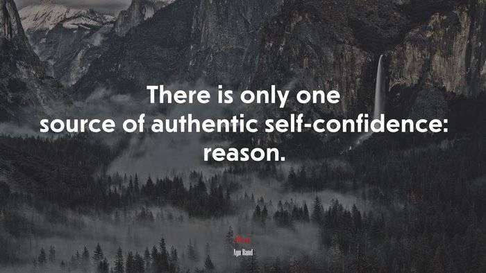 There is only one source of authentic self-confidence: reason. | Ayn Rand quote