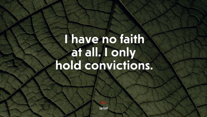 I have no faith at all. I only hold convictions. | Ayn Rand quote