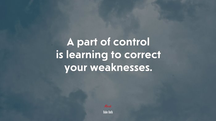 A part of control is learning to correct your weaknesses. | Babe Ruth quote