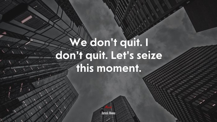 We don’t quit. I don’t quit. Let’s seize this moment. | Barack Obama quote