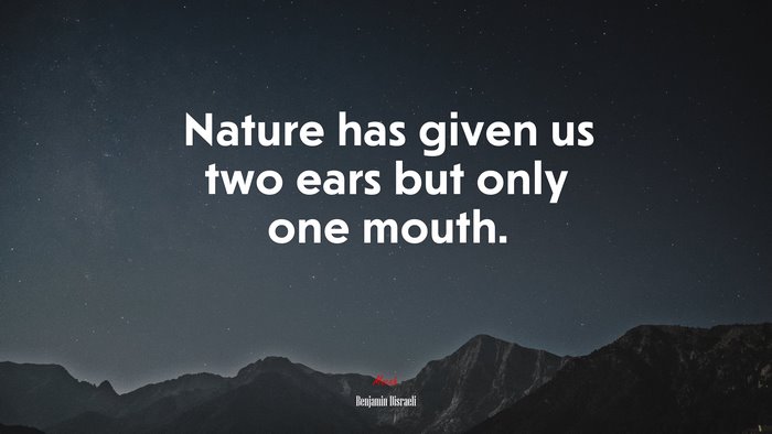 Nature has given us two ears but only one mouth. | Benjamin Disraeli quote