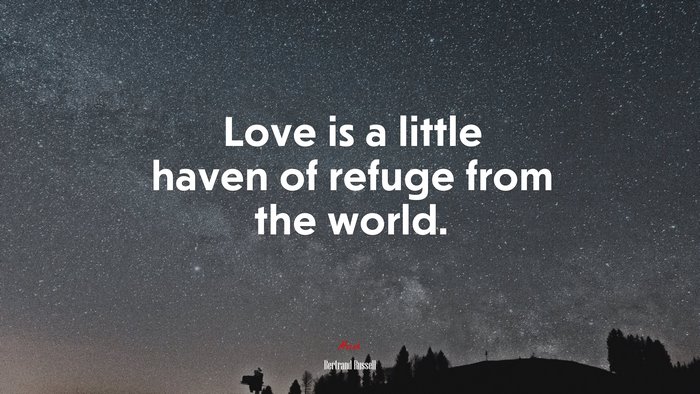 Love is a little haven of refuge from the world. | Bertrand Russell quote