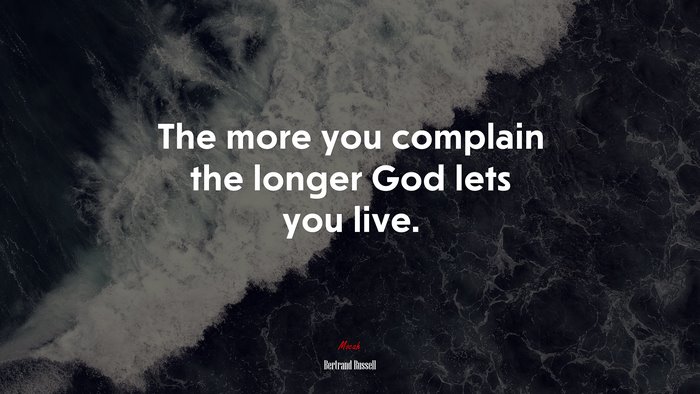 The more you complain the longer God lets you live. | Bertrand Russell quote