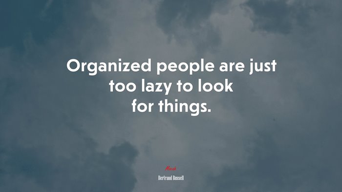 Organized people are just too lazy to look for things. | Bertrand Russell quote