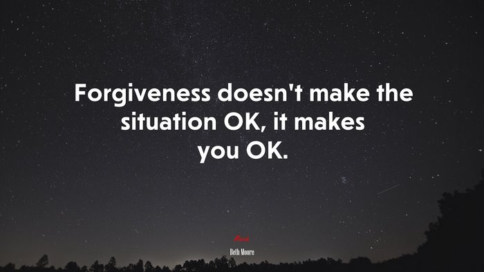 Forgiveness doesn’t make the situation OK, it makes you OK. | Beth Moore quote