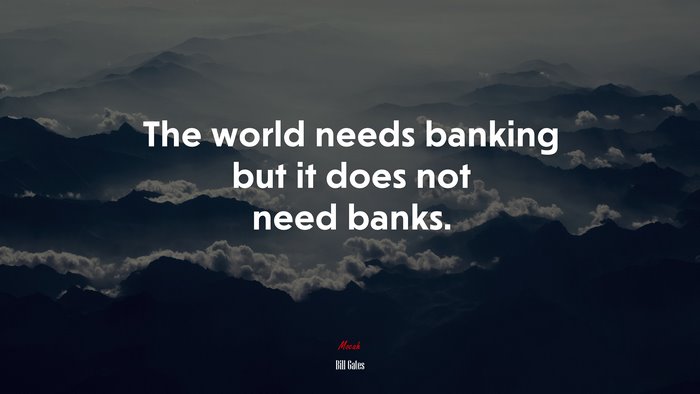 The world needs banking but it does not need banks. | Bill Gates quote