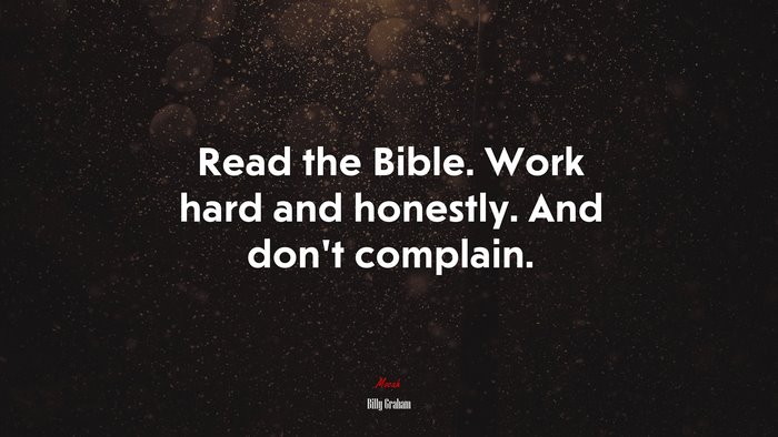 Read the Bible. Work hard and honestly. And don’t complain. | Billy Graham quote