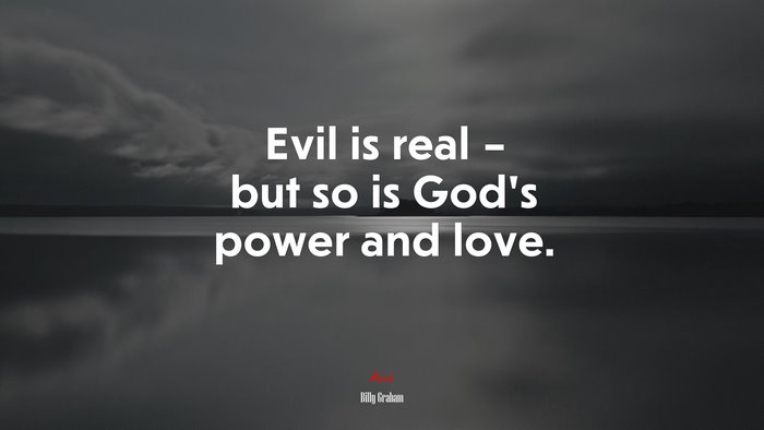 Evil is real – but so is God’s power and love. | Billy Graham quote