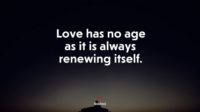 Love has no age as it is always renewing itself. | Blaise Pascal quote