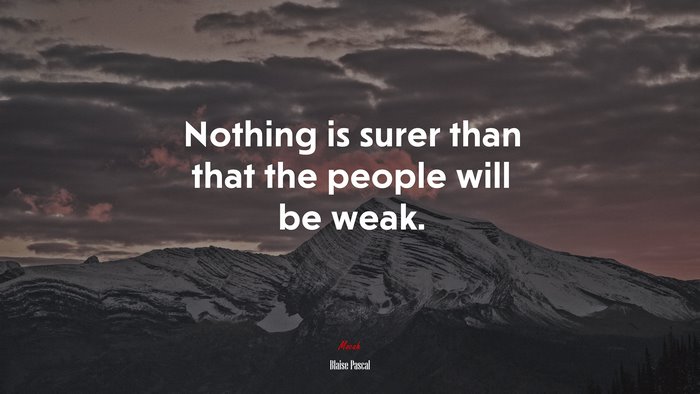 Nothing is surer than that the people will be weak. | Blaise Pascal quote