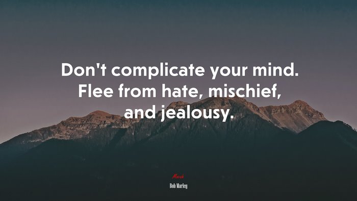 Don’t complicate your mind. Flee from hate, mischief, and jealousy. | Bob Marley quote