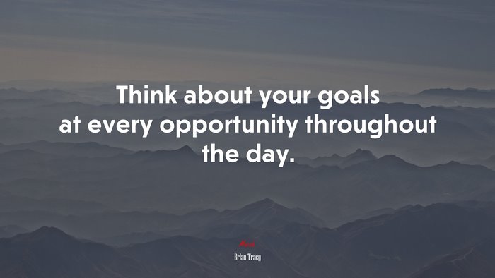Think about your goals at every opportunity throughout the day. | Brian Tracy quote