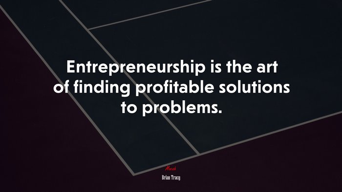 Entrepreneurship is the art of finding profitable solutions to problems. | Brian Tracy quote