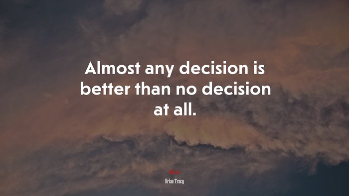 Almost any decision is better than no decision at all. | Brian Tracy quote