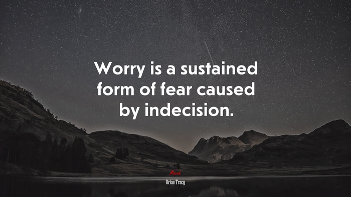 Worry is a sustained form of fear caused by indecision. | Brian Tracy quote
