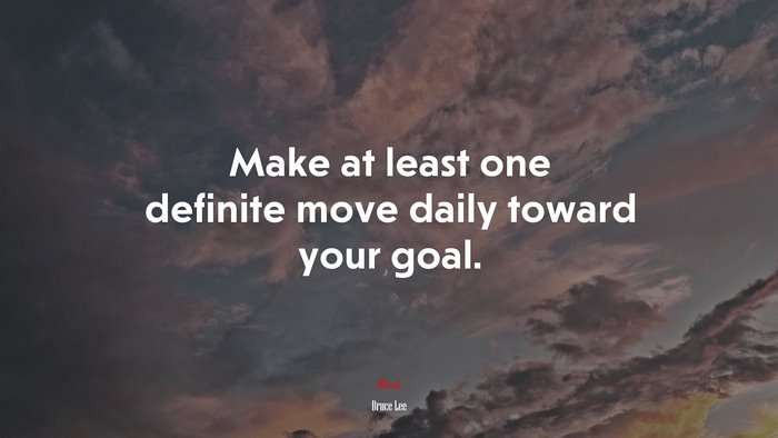 Make at least one definite move daily toward your goal. | Bruce Lee quote