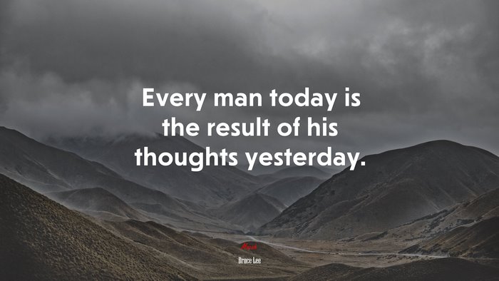 Every man today is the result of his thoughts yesterday. | Bruce Lee quote