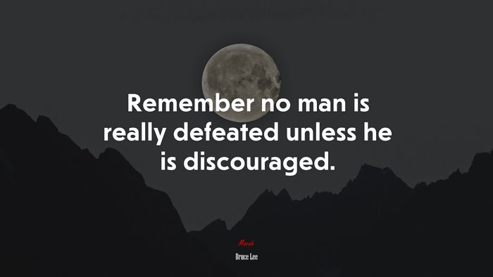 Remember no man is really defeated unless he is discouraged. | Bruce Lee quote