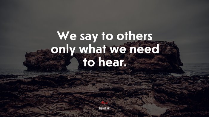 We say to others only what we need to hear. | Byron Katie quote