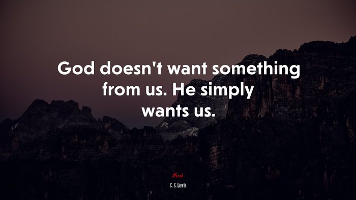 God doesn’t want something from us. He simply wants us. | C. S. Lewis quote