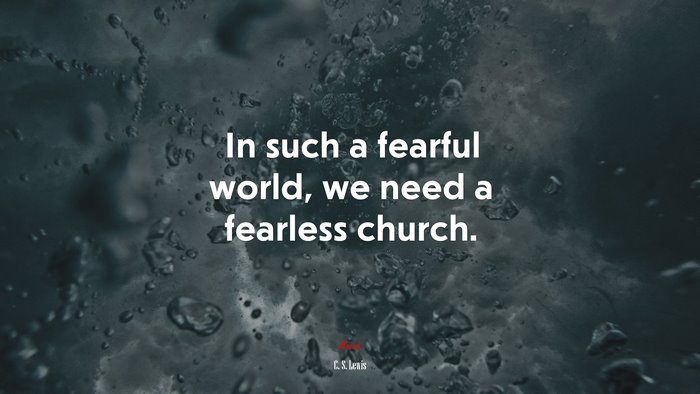 In such a fearful world, we need a fearless church. | C. S. Lewis quote