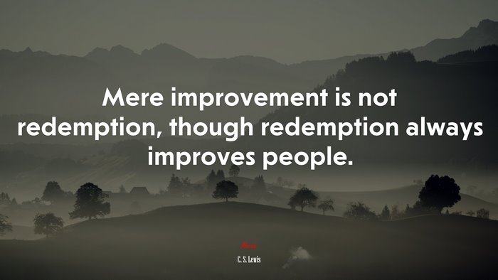 Mere improvement is not redemption, though redemption always improves people. | C. S. Lewis quote