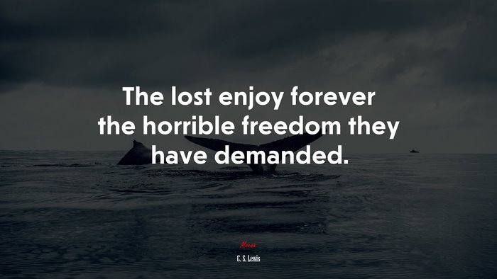 The lost enjoy forever the horrible freedom they have demanded. | C. S. Lewis quote