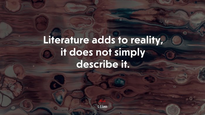 Literature adds to reality, it does not simply describe it. | C. S. Lewis quote