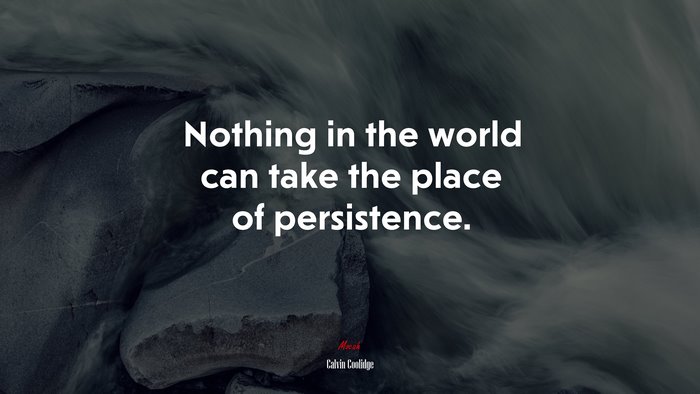 Nothing in the world can take the place of persistence. | Calvin Coolidge quote