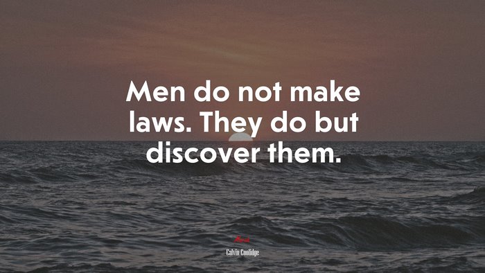 Men do not make laws. They do but discover them. | Calvin Coolidge quote