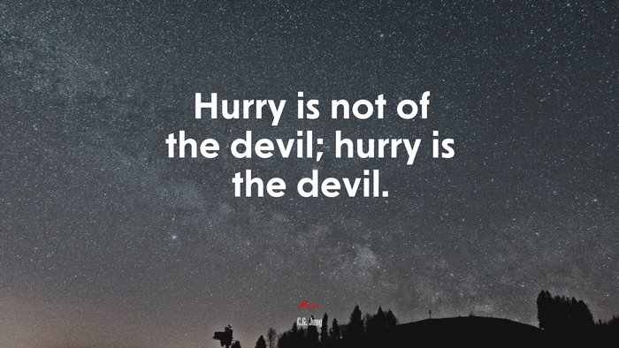 Hurry is not of the devil; hurry is the devil. | C.G. Jung quote