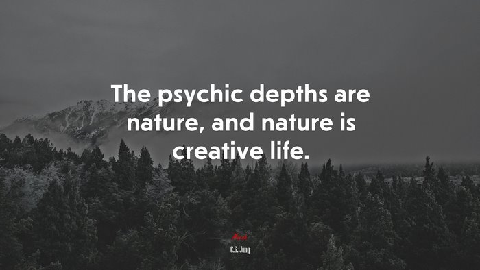 The psychic depths are nature, and nature is creative life. | C.G. Jung quote
