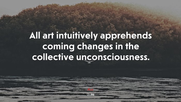 All art intuitively apprehends coming changes in the collective unconsciousness. | C.G. Jung quote