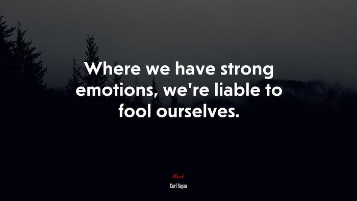 Where we have strong emotions, we’re liable to fool ourselves. | Carl Sagan quote