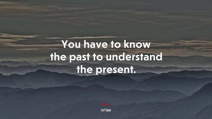 You have to know the past to understand the present. | Carl Sagan quote