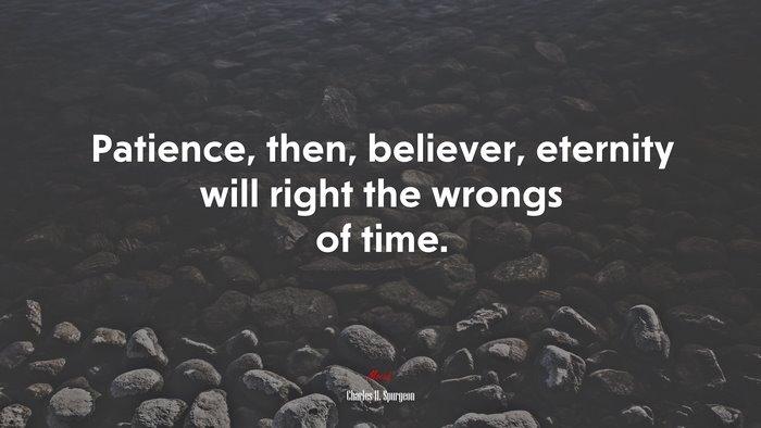 Patience, then, believer, eternity will right the wrongs of time. | Charles H. Spurgeon quote