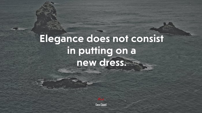 Elegance does not consist in putting on a new dress. | Coco Chanel quote