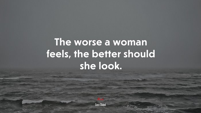 The worse a woman feels, the better should she look. | Coco Chanel quote