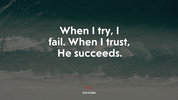 When I try, I fail. When I trust, He succeeds. | Corrie ten Boom quote