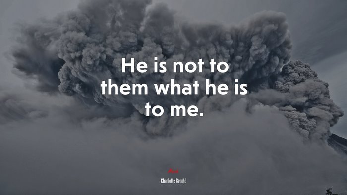 He is not to them what he is to me. | Charlotte Brontë quote