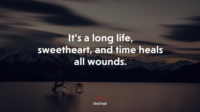 It’s a long life, sweetheart, and time heals all wounds. | Cheryl Strayed quote