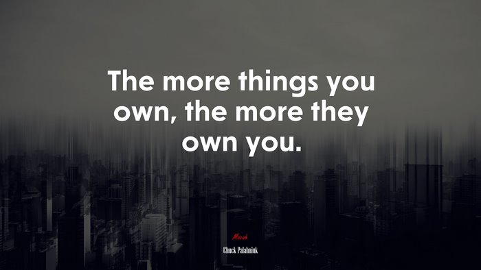 The more things you own, the more they own you. | Chuck Palahniuk quote