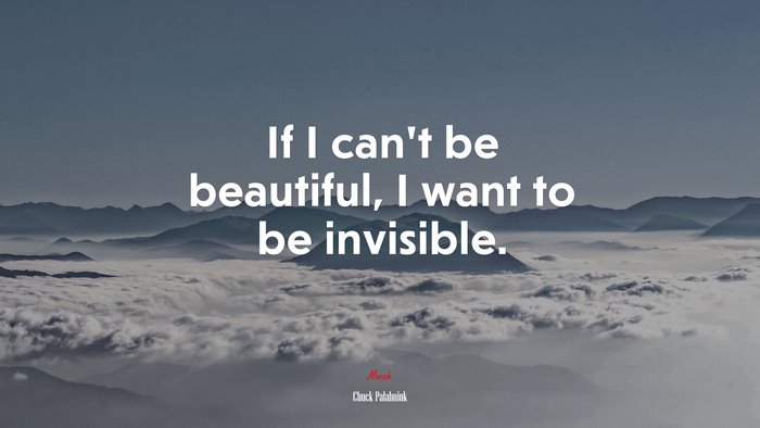 If I can’t be beautiful, I want to be invisible. | Chuck Palahniuk quote