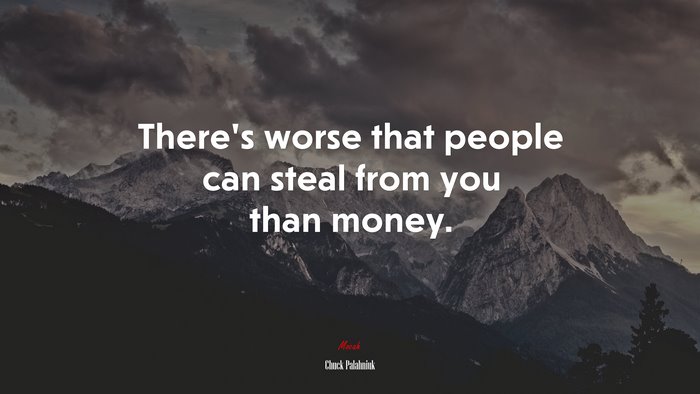 There’s worse that people can steal from you than money. | Chuck Palahniuk quote