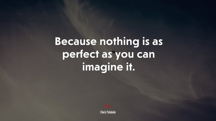 Because nothing is as perfect as you can imagine it. | Chuck Palahniuk quote