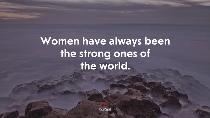 Women have always been the strong ones of the world. | Coco Chanel quote